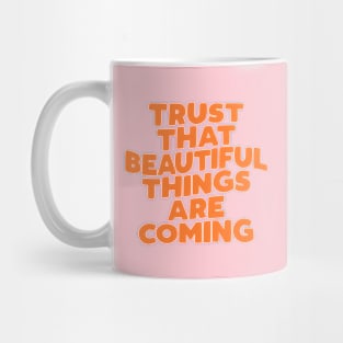 Trust That Beautiful Things are Coming in pink peach and orange Mug